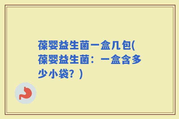 葆婴益生菌一盒几包(葆婴益生菌：一盒含多少小袋？)