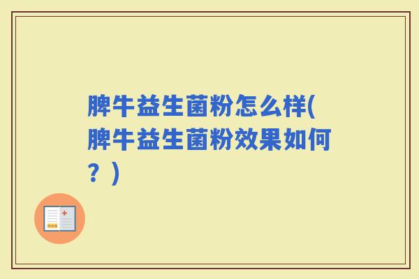 脾牛益生菌粉怎么样(脾牛益生菌粉效果如何？)