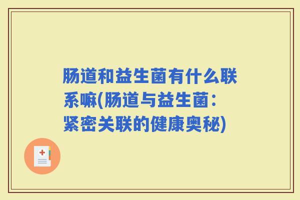肠道和益生菌有什么联系嘛(肠道与益生菌：紧密关联的健康奥秘)