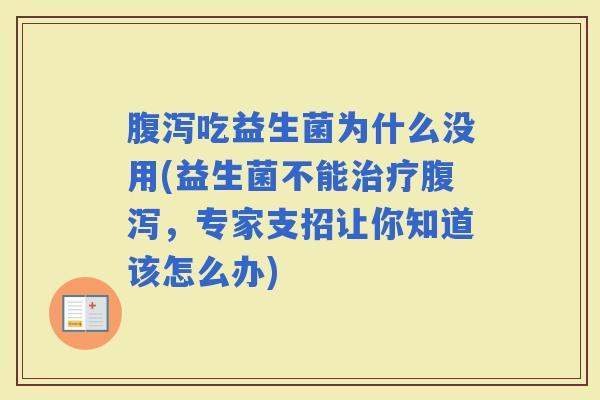 吃益生菌为什么没用(益生菌不能，专家支招让你知道该怎么办)