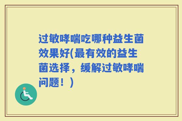 吃哪种益生菌效果好(有效的益生菌选择，缓解问题！)