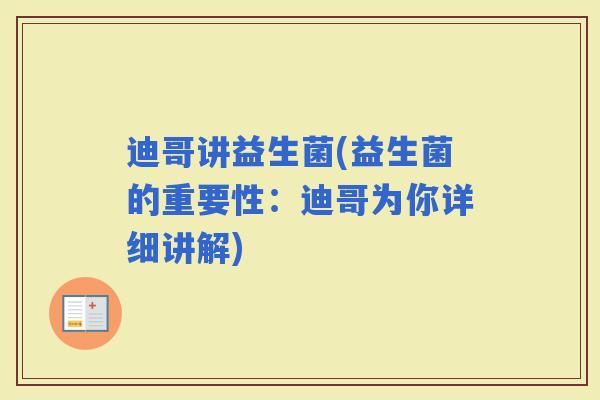 迪哥讲益生菌(益生菌的重要性：迪哥为你详细讲解)