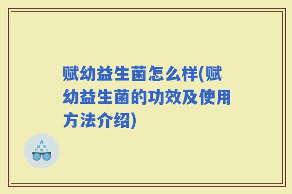 赋幼益生菌怎么样(赋幼益生菌的功效及使用方法介绍)