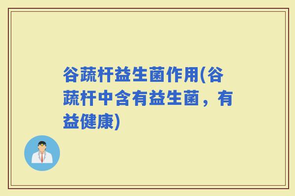 谷蔬杆益生菌作用(谷蔬杆中含有益生菌，有益健康)