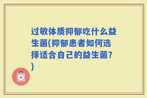 体质吃什么益生菌(患者如何选择适合自己的益生菌?) 体质吃什么益生菌(患者如何选择适合自己的益生菌?)