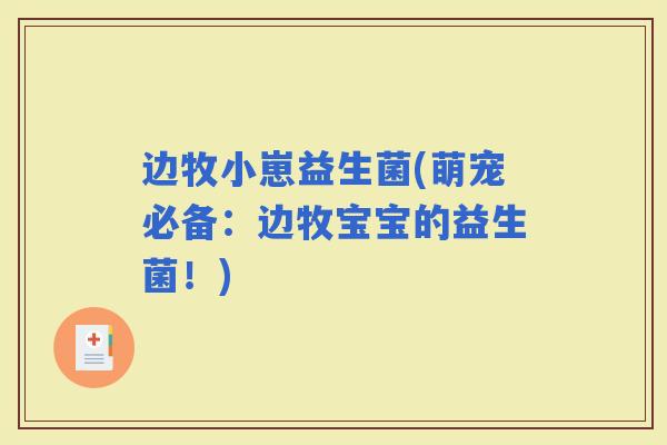 边牧小崽益生菌(萌宠必备：边牧宝宝的益生菌！)