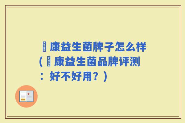 赑康益生菌牌子怎么样(赑康益生菌品牌评测:好不好用?) 赑康益生菌牌子怎么样(赑康益生菌品牌评测:好不好用?)