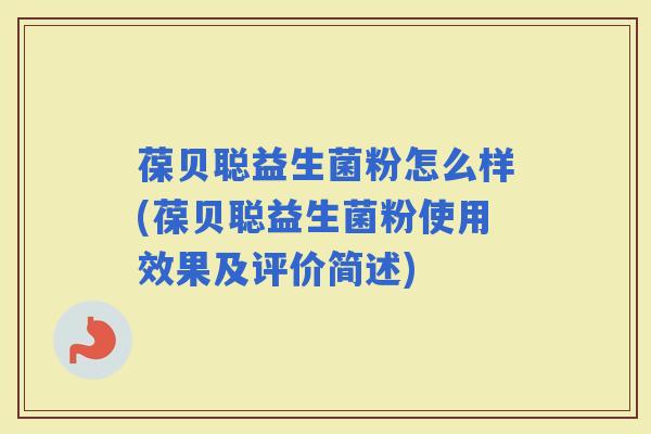 葆贝聪益生菌粉怎么样(葆贝聪益生菌粉使用效果及评价简述)