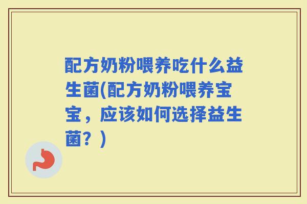 配方奶粉喂养吃什么益生菌(配方奶粉喂养宝宝，应该如何选择益生菌？)