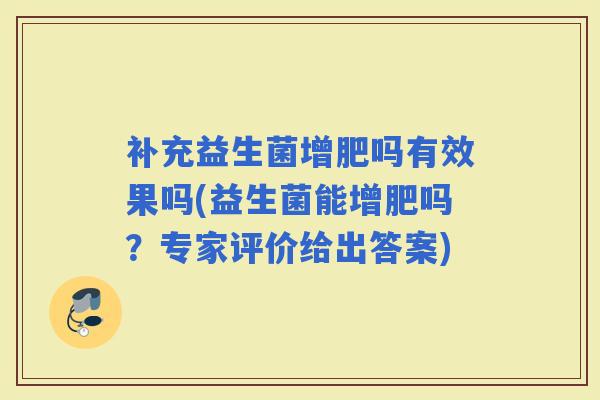 补充益生菌增肥吗有效果吗(益生菌能增肥吗？专家评价给出答案)
