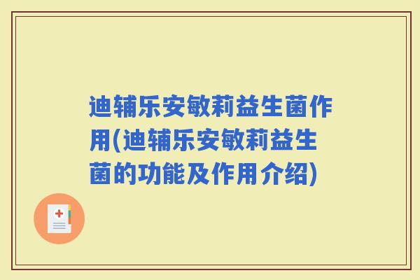 迪辅乐安敏莉益生菌作用(迪辅乐安敏莉益生菌的功能及作用介绍)