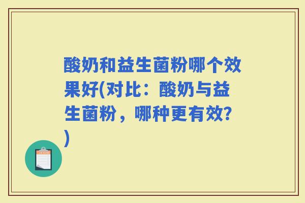 酸奶和益生菌粉哪个效果好(对比:酸奶与益生菌粉,哪种更有效?) 酸奶和益生菌粉哪个效果好(对比:酸奶与益生菌粉,哪种更有效?)