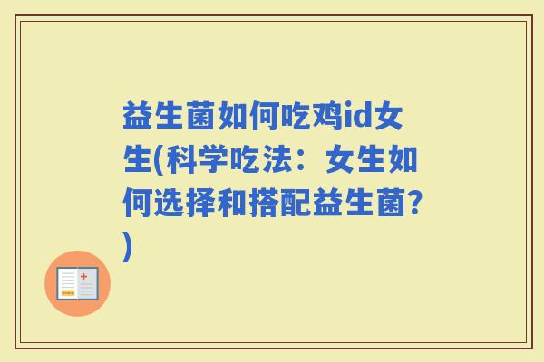 益生菌如何吃鸡id女生(科学吃法：女生如何选择和搭配益生菌？)
