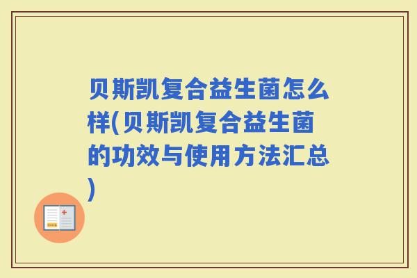 贝斯凯复合益生菌怎么样(贝斯凯复合益生菌的功效与使用方法汇总)