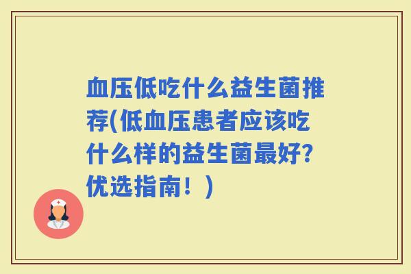 低吃什么益生菌推荐(低患者应该吃什么样的益生菌好？优选指南！)