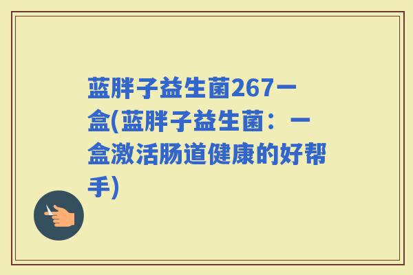 蓝胖子益生菌267一盒(蓝胖子益生菌：一盒激活肠道健康的好帮手)