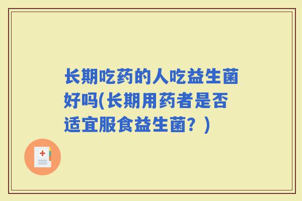 长期吃药的人吃益生菌好吗(长期用药者是否适宜服食益生菌？)