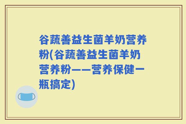 谷蔬善益生菌羊奶营养粉(谷蔬善益生菌羊奶营养粉——营养保健一瓶搞定)