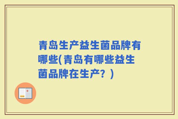 青岛生产益生菌品牌有哪些(青岛有哪些益生菌品牌在生产？)