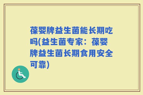葆婴牌益生菌能长期吃吗(益生菌专家:葆婴牌益生菌长期食用安全可靠) 葆婴牌益生菌能长期吃吗(益生菌专家:葆婴牌益生菌长期食用安全可靠)