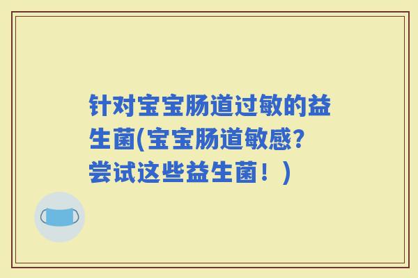 针对宝宝肠道的益生菌(宝宝肠道敏感？尝试这些益生菌！)