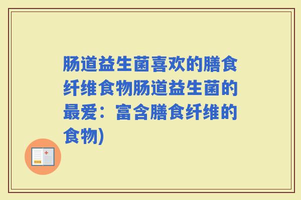 肠道益生菌喜欢的膳食纤维食物肠道益生菌的爱:富含膳食纤维的食物) 肠道益生菌喜欢的膳食纤维食物肠道益生菌的爱:富含膳食纤维的食物)