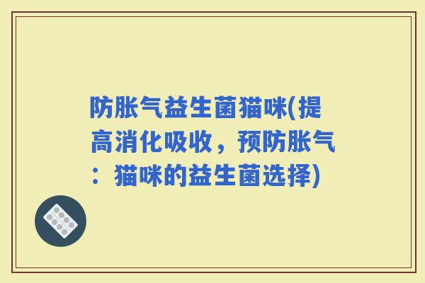 防益生菌猫咪(提高消化吸收,:猫咪的益生菌选择) 防益生菌猫咪(提高消化吸收,:猫咪的益生菌选择)