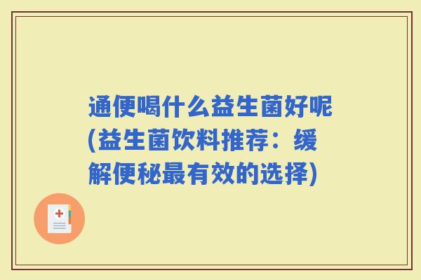 通便喝什么益生菌好呢(益生菌饮料推荐：缓解有效的选择)