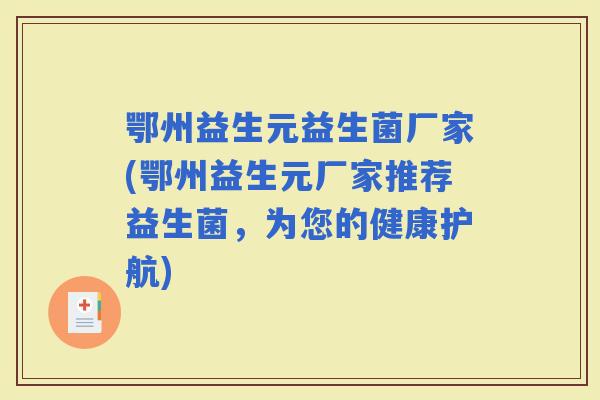鄂州益生元益生菌厂家(鄂州益生元厂家推荐益生菌，为您的健康护航)