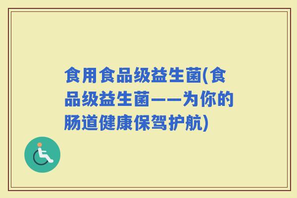 食用食品级益生菌(食品级益生菌——为你的肠道健康保驾护航)