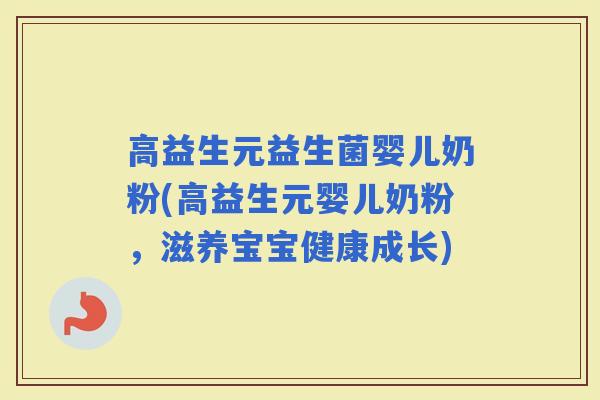 高益生元益生菌婴儿奶粉(高益生元婴儿奶粉，滋养宝宝健康成长)