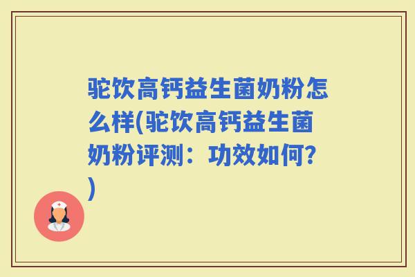 驼饮高钙益生菌奶粉怎么样(驼饮高钙益生菌奶粉评测：功效如何？)