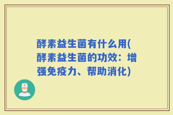 酵素益生菌有什么用(酵素益生菌的功效：增强力、帮助消化)