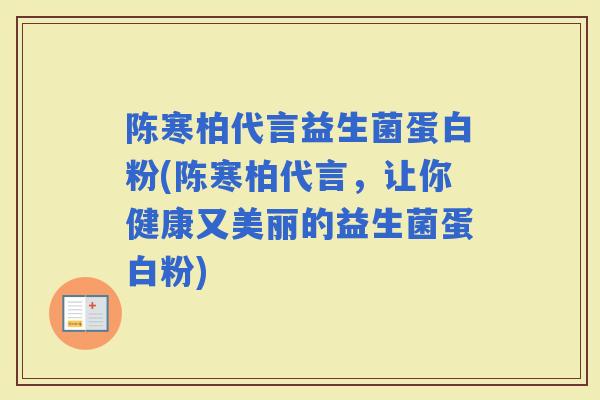 陈寒柏代言益生菌蛋白粉(陈寒柏代言,让你健康又美丽的益生菌蛋白粉) 陈寒柏代言益生菌蛋白粉(陈寒柏代言,让你健康又美丽的益生菌蛋白粉)