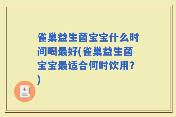 雀巢益生菌宝宝什么时间喝好(雀巢益生菌宝宝适合何时饮用？)