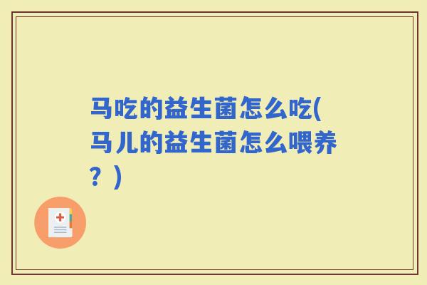 马吃的益生菌怎么吃(马儿的益生菌怎么喂养？)