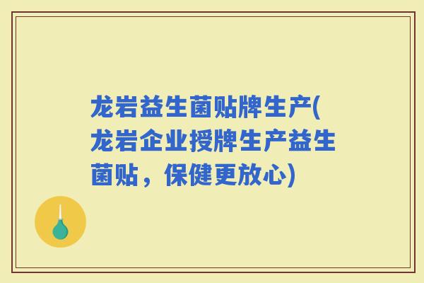 龙岩益生菌贴牌生产(龙岩企业授牌生产益生菌贴,保健更放心) 龙岩益生菌贴牌生产(龙岩企业授牌生产益生菌贴,保健更放心)
