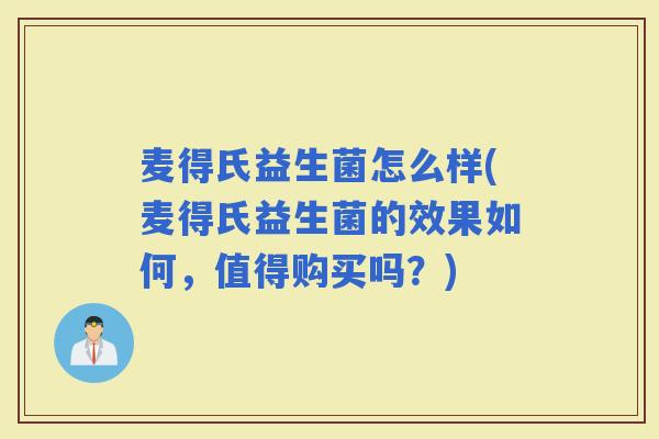 麦得氏益生菌怎么样(麦得氏益生菌的效果如何，值得购买吗？)
