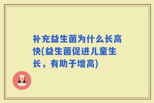 补充益生菌为什么长高快(益生菌促进儿童生长，有助于增高)