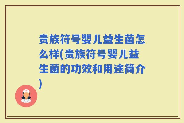 贵族符号婴儿益生菌怎么样(贵族符号婴儿益生菌的功效和用途简介)