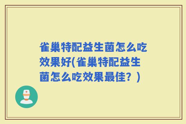 雀巢特配益生菌怎么吃效果好(雀巢特配益生菌怎么吃效果佳？)