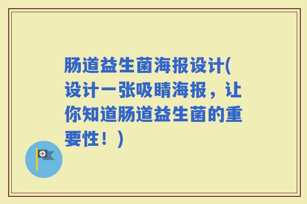 肠道益生菌海报设计(设计一张吸睛海报，让你知道肠道益生菌的重要性！)