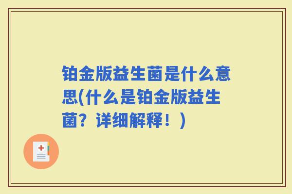 铂金版益生菌是什么意思(什么是铂金版益生菌？详细解释！)