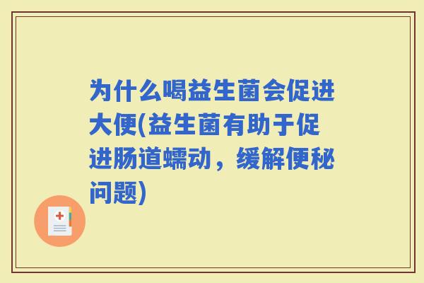 为什么喝益生菌会促进大便(益生菌有助于促进肠道蠕动,缓解问题) 为什么喝益生菌会促进大便(益生菌有助于促进肠道蠕动,缓解问题)