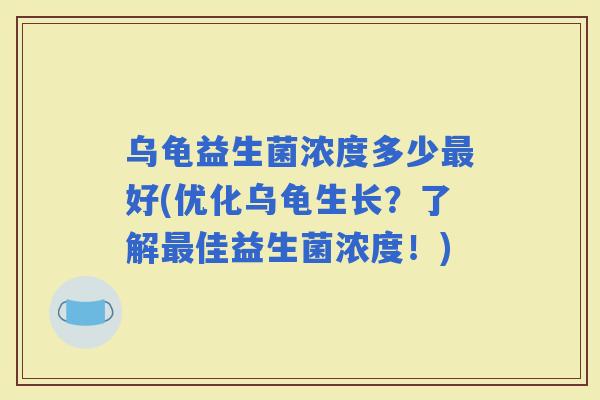 乌龟益生菌浓度多少好(优化乌龟生长？了解佳益生菌浓度！)