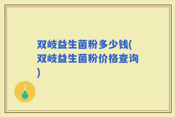 双岐益生菌粉多少钱(双岐益生菌粉价格查询)