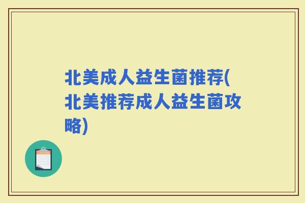北美成人益生菌推荐(北美推荐成人益生菌攻略) 北美成人益生菌推荐(北美推荐成人益生菌攻略)