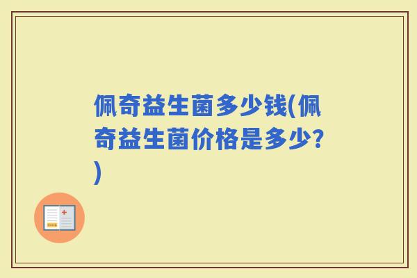 佩奇益生菌多少钱(佩奇益生菌价格是多少？)