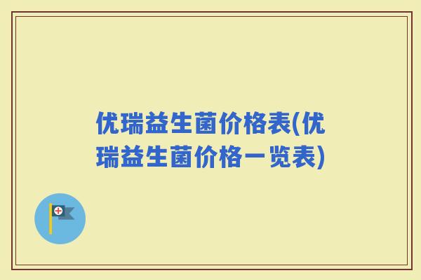 优瑞益生菌价格表(优瑞益生菌价格一览表)