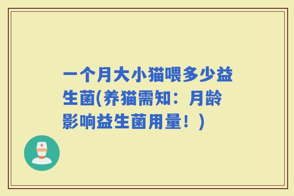 一个月大小猫喂多少益生菌(养猫需知:月龄影响益生菌用量!) 一个月大小猫喂多少益生菌(养猫需知:月龄影响益生菌用量!)